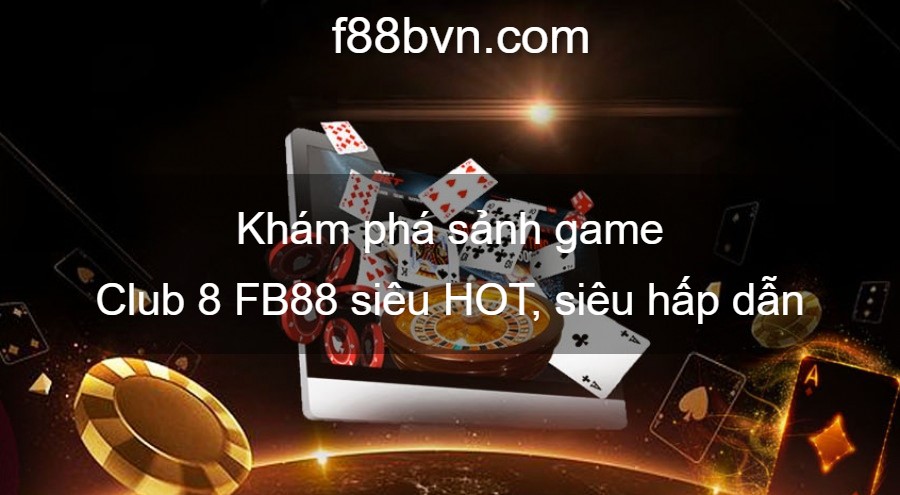 Khám phá sảnh game Club 8 FB88 siêu HOT, siêu hấp dẫn