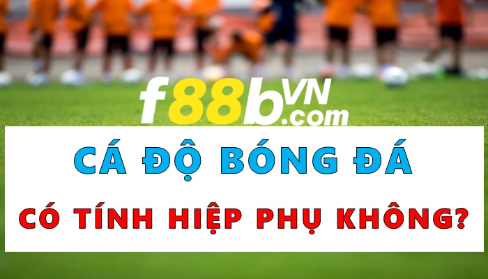 Cá độ bóng đá có tính hiệp phụ không