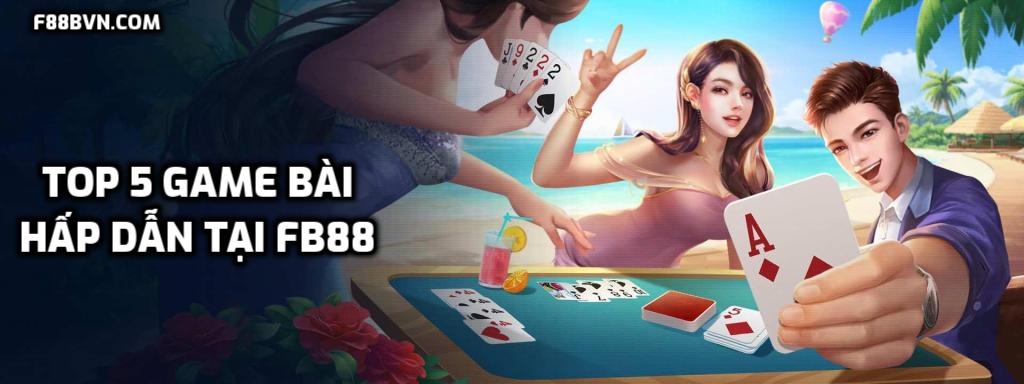 Cập nhật TOP 5 game bài không thể bỏ qua tại FB88