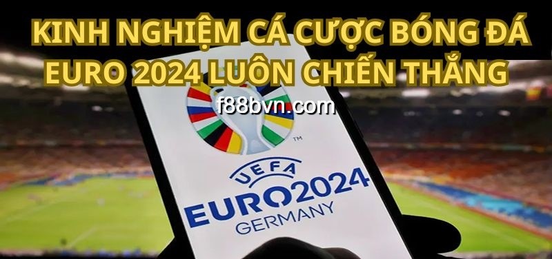 Kinh nghiệm cá cược bóng đá Euro 2024